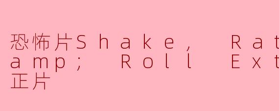 恐怖片Shake, Rattle amp; Roll Extreme正片